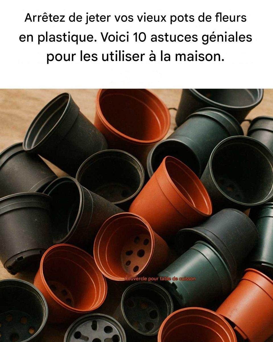 Arrêtez de jeter vos vieux pots de fleurs en plastique. Voici 10 astuces géniales pour les réutiliser à la maison.
